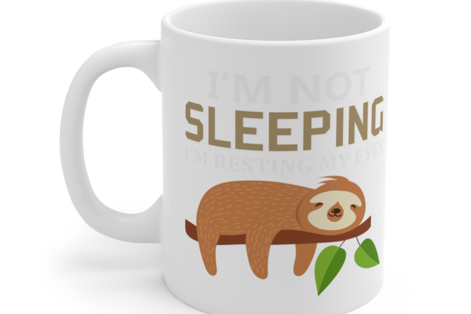 I’m Not Sleeping I’m Resting My Eyes – White 11oz Ceramic Coffee Mug