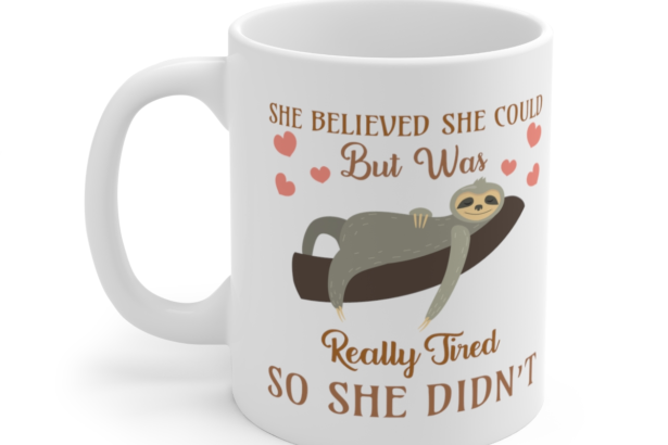 She Believed She Could But was Really Tired So She Didn’t – White 11oz Ceramic Coffee Mug