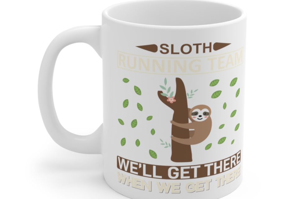 Sloth Running Team We’ll Get There When We Get There – White 11oz Ceramic Coffee Mug 3