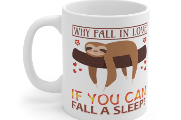 Why Fall in Love If You Can Fall A Sleep? – White 11oz Ceramic Coffee Mug 4