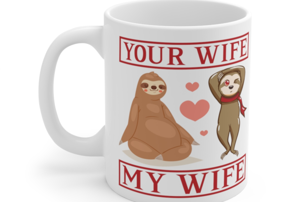 Your Wife My Wife – White 11oz Ceramic Coffee Mug