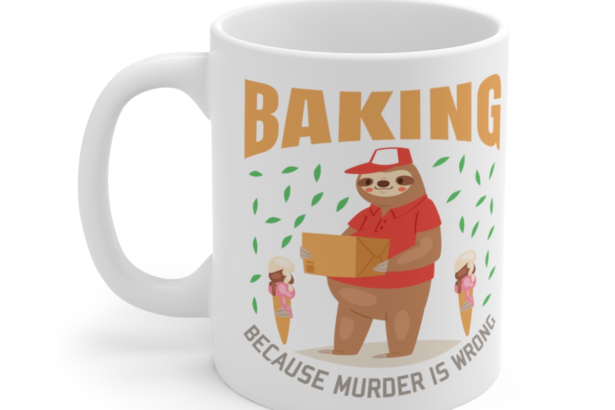 Baking Because Murder is Wrong – White 11oz Ceramic Coffee Mug