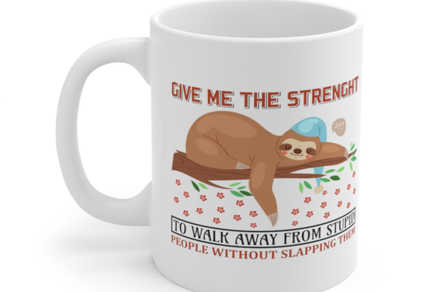 Give Me the Strength to Walk Away from Stupid People Without Slapping Them – White 11oz Ceramic Coffee Mug