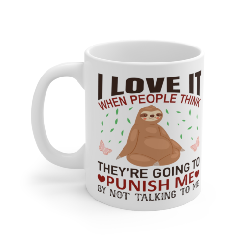 I Love It When People Think They’re Going to Punish Me By Not Talking to Me – White 11oz Ceramic Coffee Mug