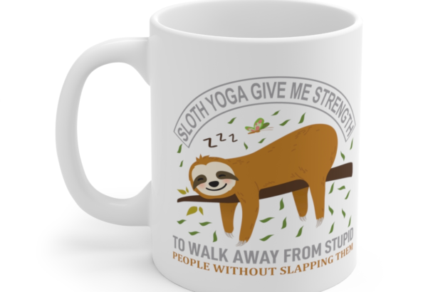 Sloth Yoga Give Me Strength to Walk Away from Stupid People Without Slapping Them – White 11oz Ceramic Coffee Mug