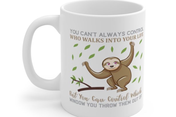 You Can’t Always Control Who Walks Into Your Life But You Can Control Which Window You Throw Them Out Of – White 11oz Ceramic Coffee Mug