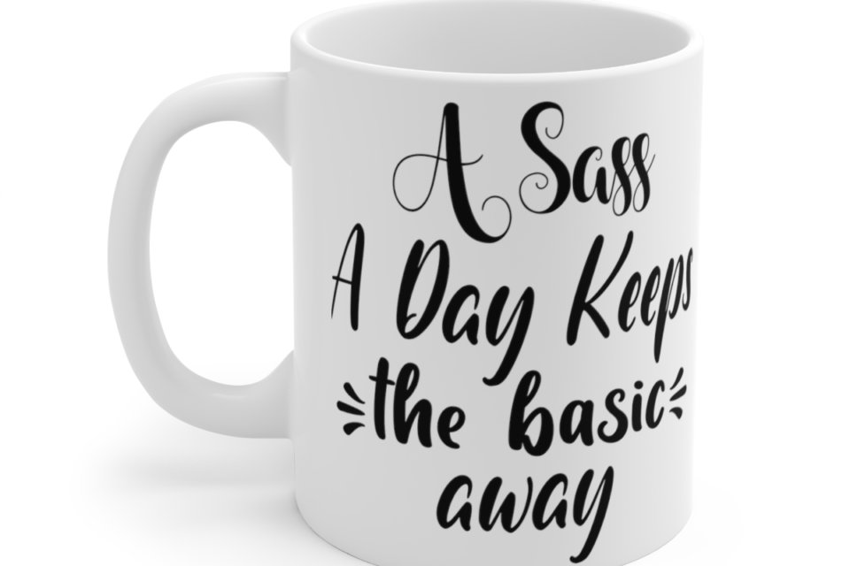 A Sass A Day Keeps The Basic Away – White 11oz Ceramic Coffee Mug 5