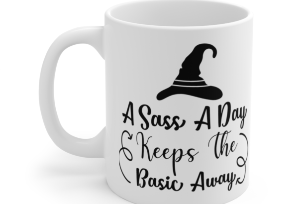 A Sass A Day Keeps The Basic Away – White 11oz Ceramic Coffee Mug 6