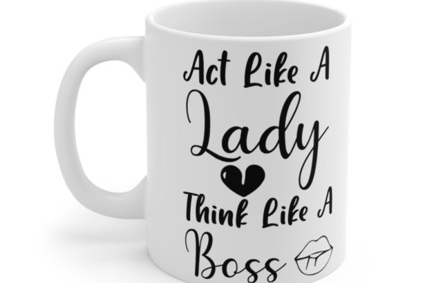 Act Like A Lady Think Like A Boss – White 11oz Ceramic Coffee Mug 3