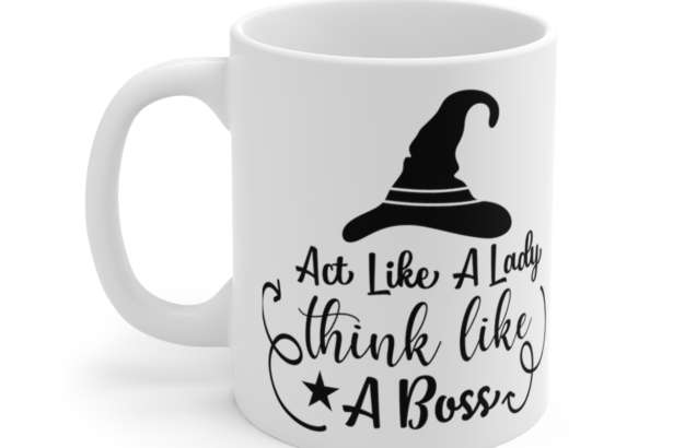 Act Like A Lady Think Like A Boss – White 11oz Ceramic Coffee Mug 4