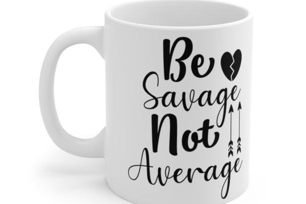 Be Savage Not Average – White 11oz Ceramic Coffee Mug 6