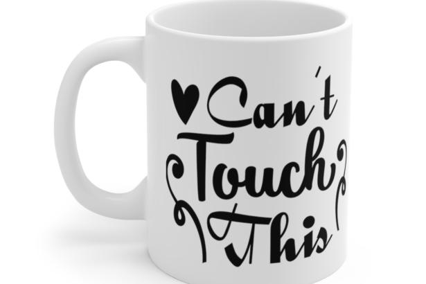 Can’t Touch This – White 11oz Ceramic Coffee Mug 7