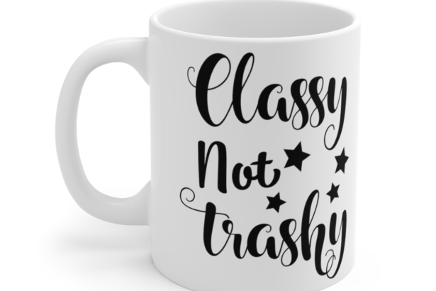 Classy Not Trashy – White 11oz Ceramic Coffee Mug 4
