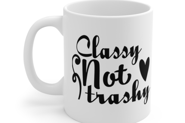 Classy Not Trashy – White 11oz Ceramic Coffee Mug 5
