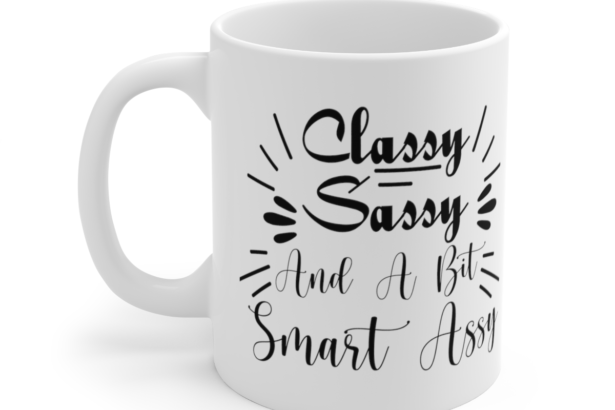 Classy Sassy And A Bit Smart Assy – White 11oz Ceramic Coffee Mug 3