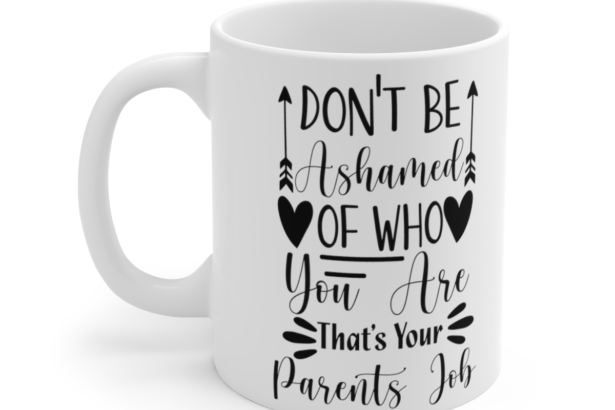 Don’ Be Ashamed Of Who You Are That’s Your Parents Job – White 11oz Ceramic Coffee Mug