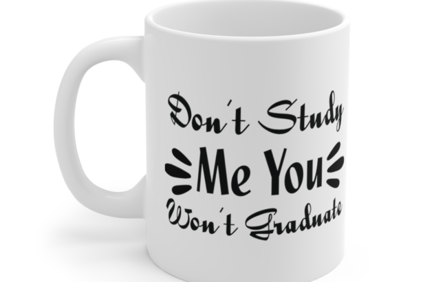 Don’t Study Me You Won’t Graduate – White 11oz Ceramic Coffee Mug 3