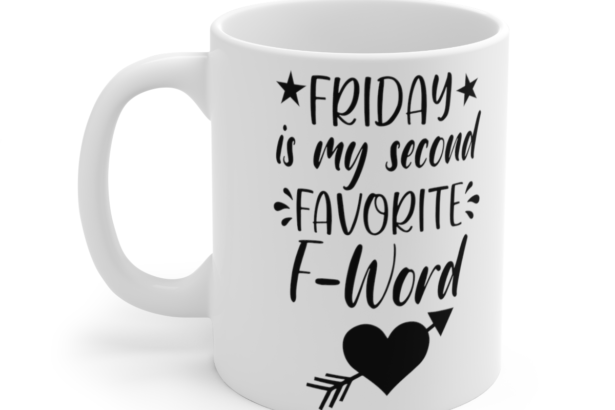 Friday Is My Second Favorite F-Word – White 11oz Ceramic Coffee Mug 4
