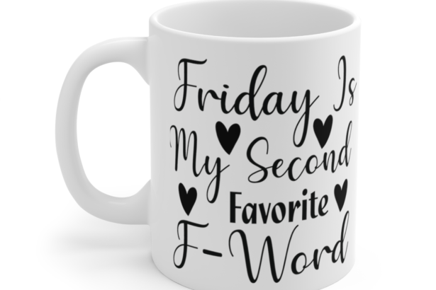 Friday Is My Second Favorite F-Word – White 11oz Ceramic Coffee Mug 5