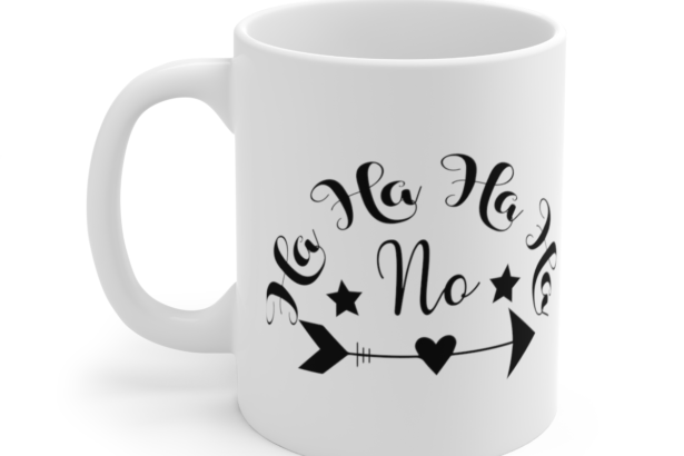 Ha Ha Ha Ha No – White 11oz Ceramic Coffee Mug 3
