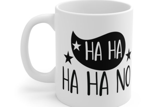 Ha Ha Ha Ha No – White 11oz Ceramic Coffee Mug 4