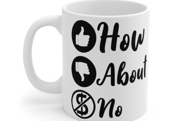 How About No – White 11oz Ceramic Coffee Mug 6