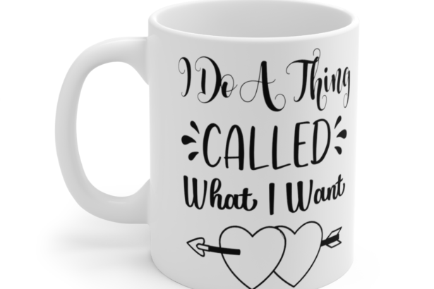 I Do A Thing Called What I Want – White 11oz Ceramic Coffee Mug 6