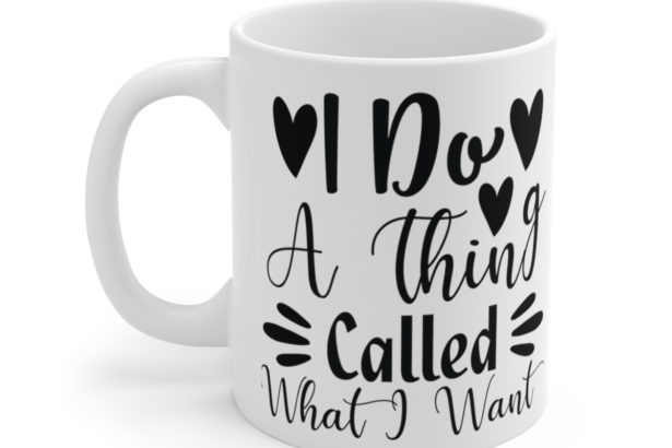 I Do A Thing Called What I Want – White 11oz Ceramic Coffee Mug 7