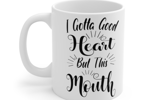 I Gotta Good Heart But This Mouth – White 11oz Ceramic Coffee Mug 4