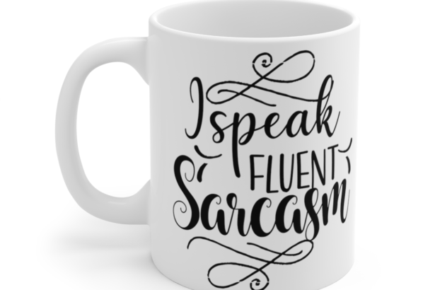 I Speak Fluent Sarcasm – White 11oz Ceramic Coffee Mug 13