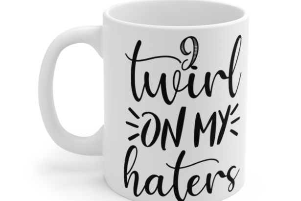 I Twirl On My Haters – White 11oz Ceramic Coffee Mug 3
