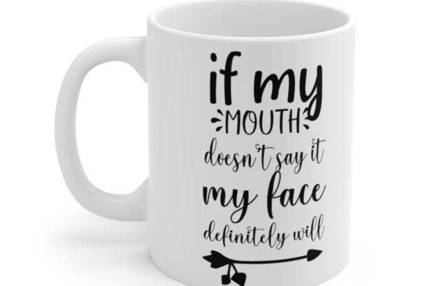 If My Mouth Doesn’t Say It My Face Definitely Will – White 11oz Ceramic Coffee Mug 13