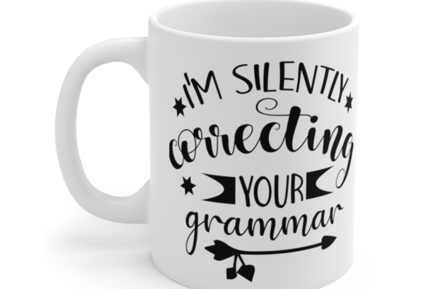 I’m Silently Correcting Your Grammar – White 11oz Ceramic Coffee Mug 5