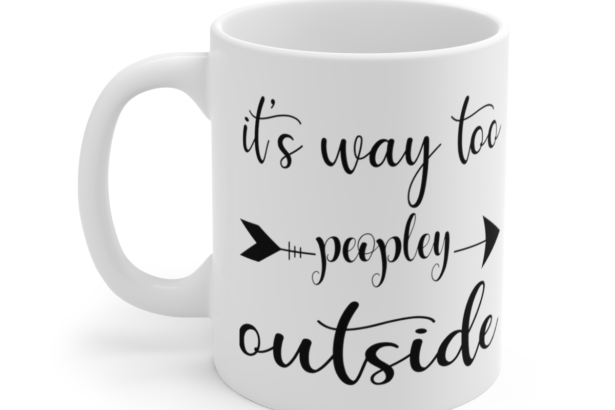 It’s Way Too Peopley Outside – White 11oz Ceramic Coffee Mug 3