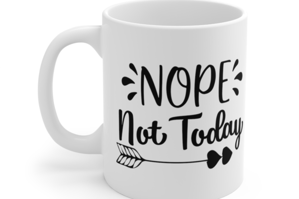 Nope Not Today – White 11oz Ceramic Coffee Mug 4