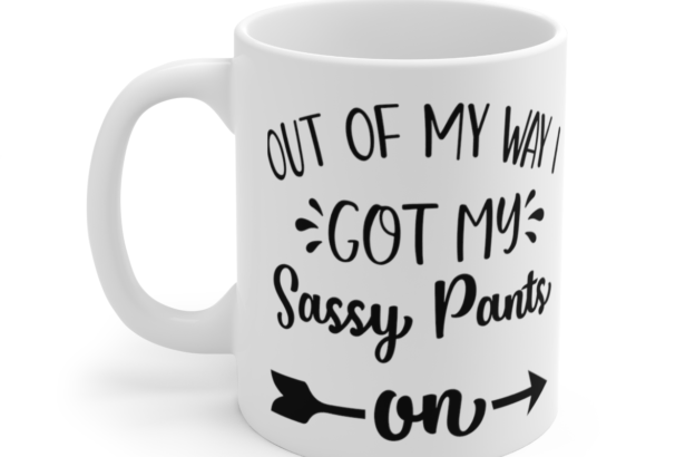 Out Of My Way I Got My Sassy Pants On – White 11oz Ceramic Coffee Mug 4