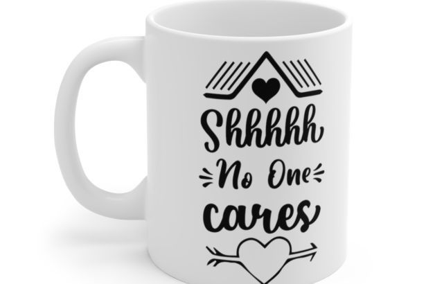 Shhhhh No One Cares – White 11oz Ceramic Coffee Mug 6