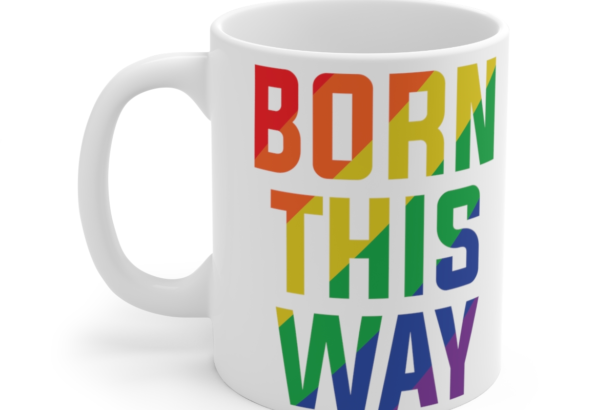Born This Way – White 11oz Ceramic Coffee Mug