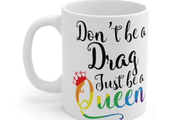 Don’t Be A Drag Just Be A Queen – White 11oz Ceramic Coffee Mug