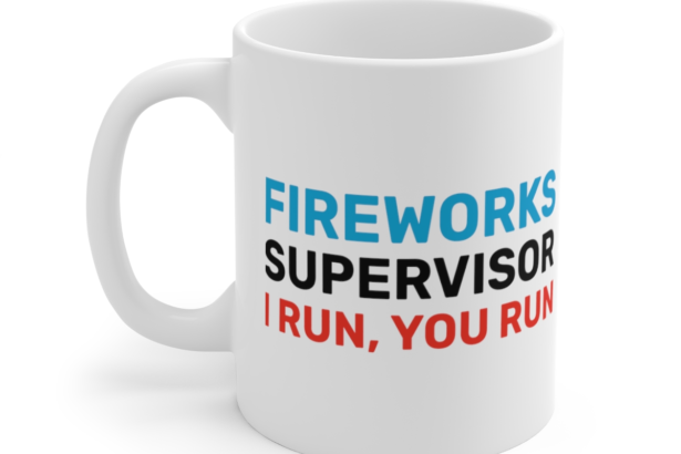 Fireworks Supervisor I Run, You Run – White 11oz Ceramic Coffee Mug