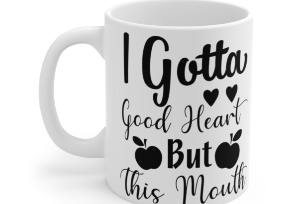 I Gotta Good Heart But This Mouth – White 11oz Ceramic Coffee Mug 5