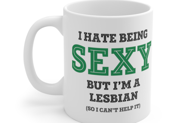 I Hate Being Sexy But I’m A Lesbian (So I Can’t Help It) – White 11oz Ceramic Coffee Mug