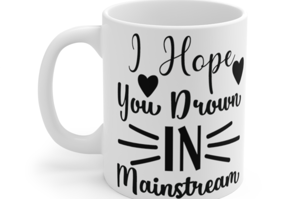 I Hope You Drown In Mainstream – White 11oz Ceramic Coffee Mug 4