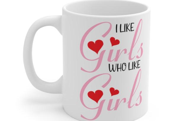 I Like Girls Who Like Girls – White 11oz Ceramic Coffee Mug