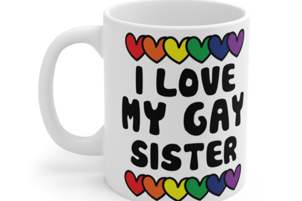 I Love My Gay Sister – White 11oz Ceramic Coffee Mug
