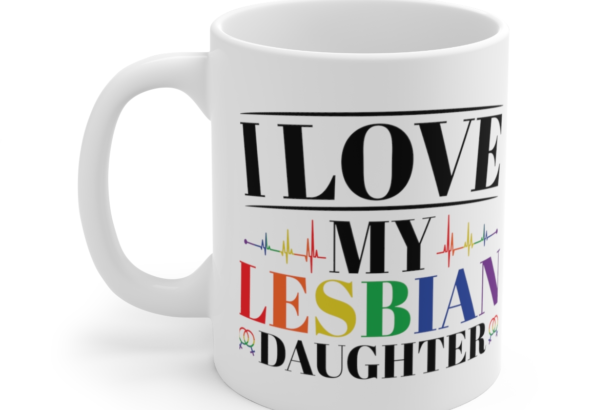 I Love My Lesbian Daughter – White 11oz Ceramic Coffee Mug