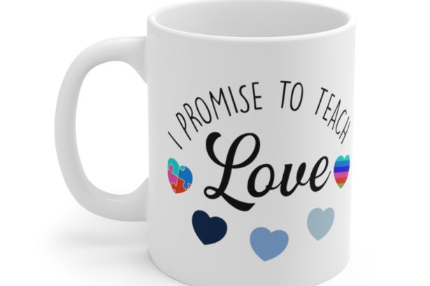 I Promise To Teach Love – White 11oz Ceramic Coffee Mug 2