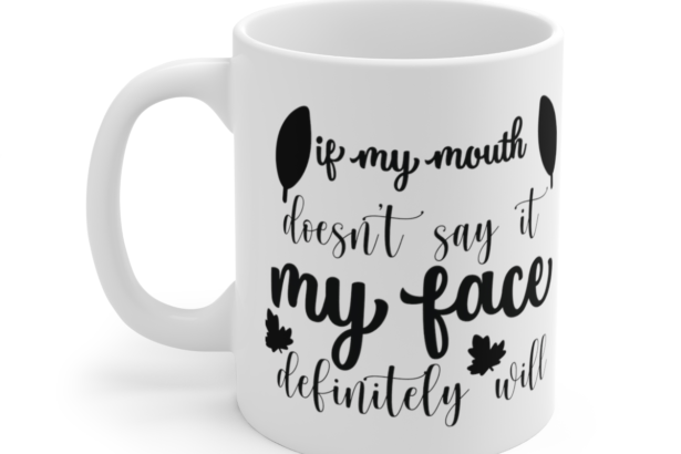 If My Mouth Doesn’t Say It My Face Definitely Will – White 11oz Ceramic Coffee Mug 15