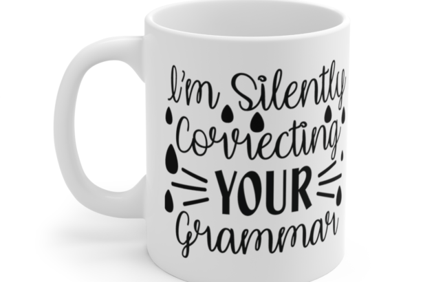 I’m Silently Correcting Your Grammar – White 11oz Ceramic Coffee Mug 6