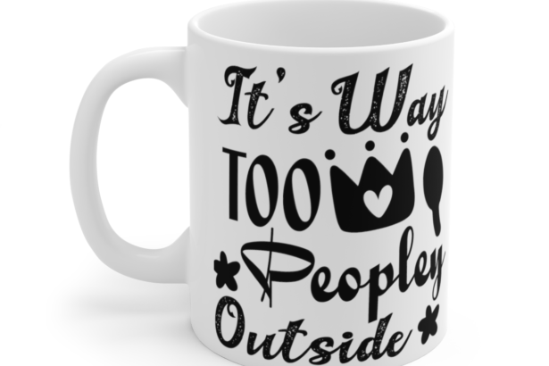 It’s Way Too Peopley Outside – White 11oz Ceramic Coffee Mug 4